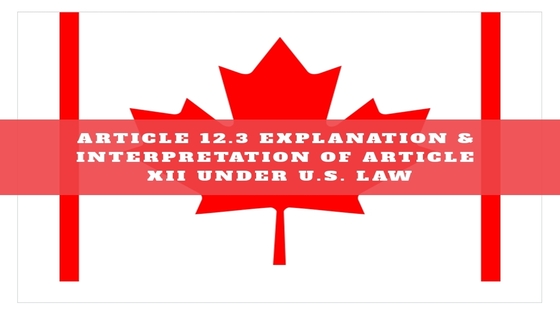 Article 12.3 Explanation & Interpretation of Article XII Under U.S. Law