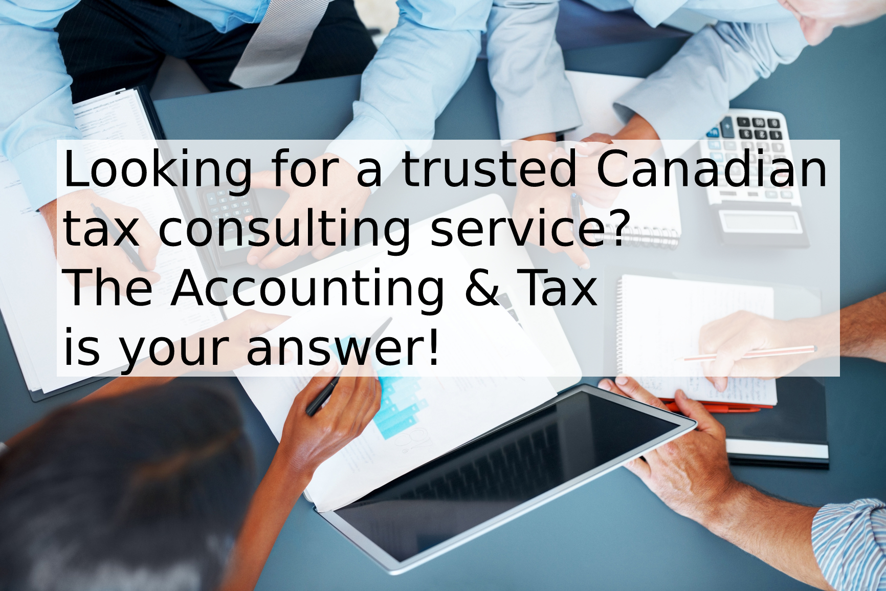 Looking for a trusted Canadian tax consulting service? The Accounting & Tax is your answer!
