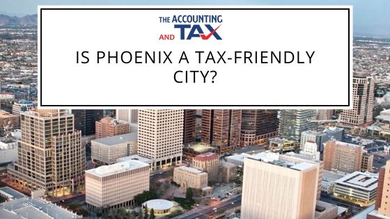 Is Phoenix a tax-friendly city? | Tax Consultants | The Accounting and Tax