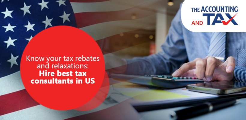 Know Your Tax Rebates And Relaxations: Hire Best Tax Consultants In US