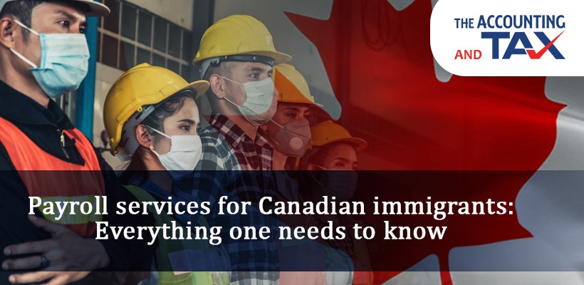 Payroll services for Canadian immigrants | The Accounting and Tax
