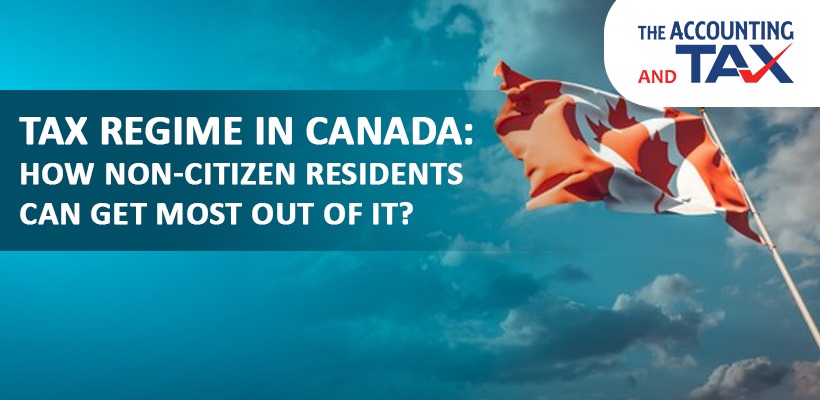Tax regime in Canada | How non-citizen residents can get most out of it?