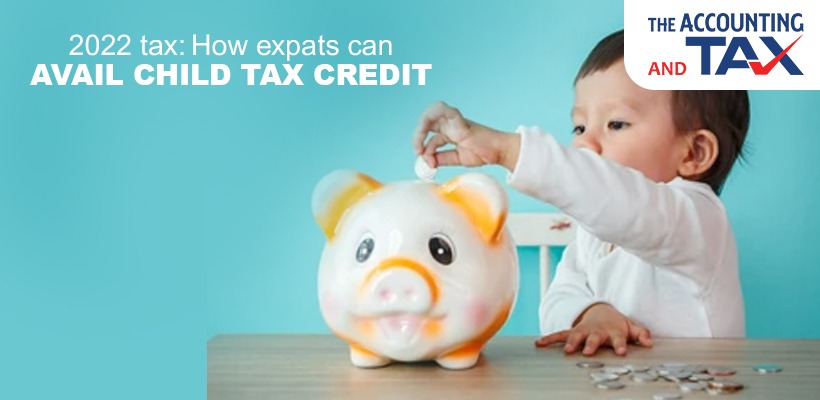 2022 Tax: How Expats Can Avail Child Tax Credit | The Accounting and Tax