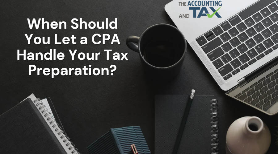 When Should You Let a CPA Handle Your Tax Preparation