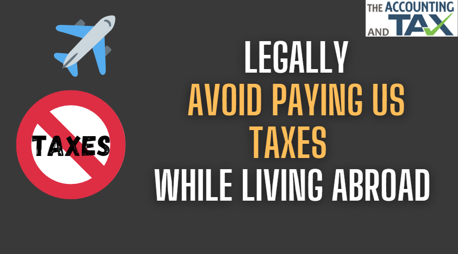 How to Legally Avoid Paying US Taxes While Living Abroad